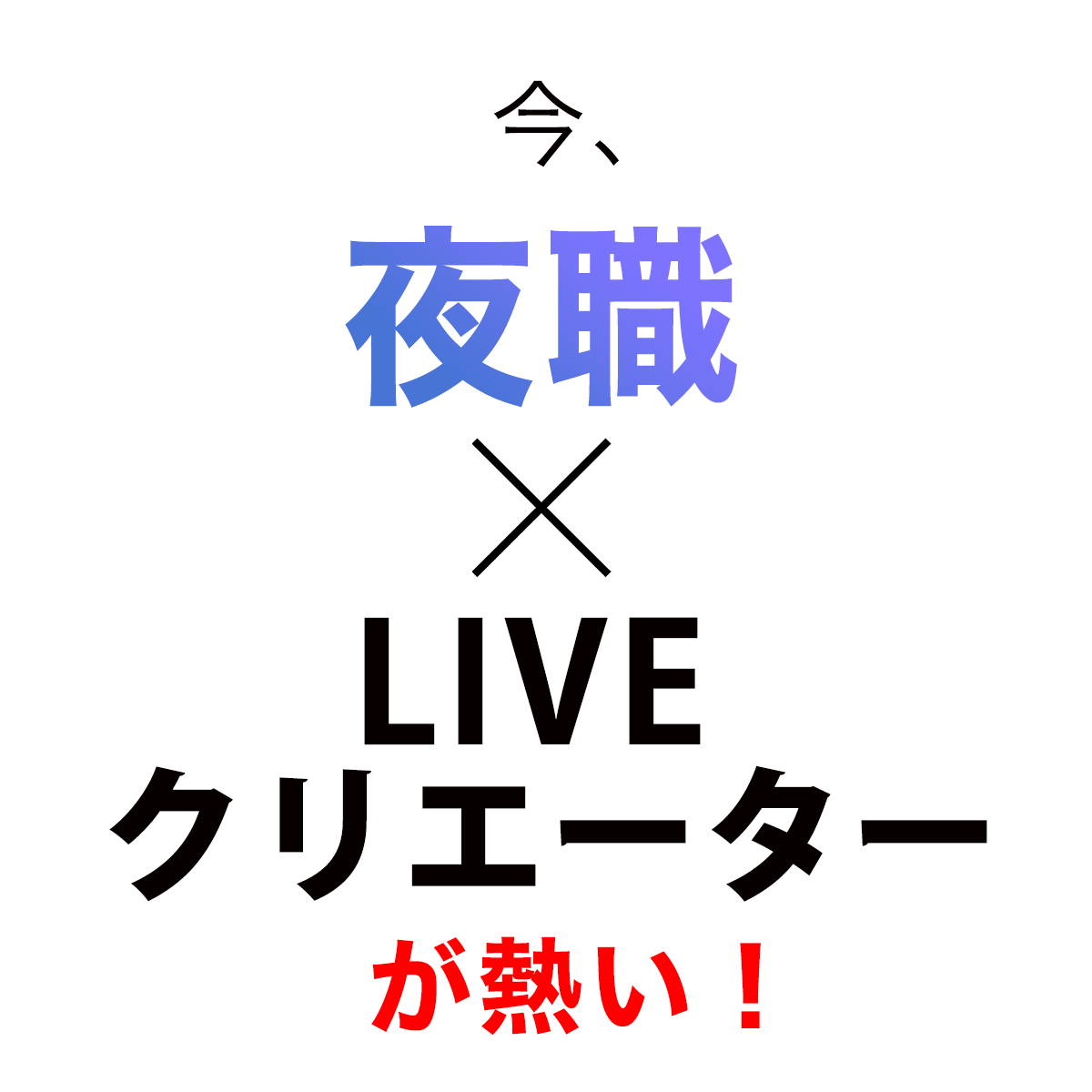 今、夜職×LIVEクリエーターが熱い！